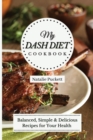My Dash Diet Cookbook : Balanced, Simple and delicious Recipes for Your Health - Book