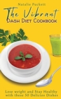 The Vibrant Dash Diet Cookbook : Lose weight and Stay Healthy with these 50 Delicios Dishes - Book