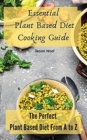 Essential Plant Based Diet Cooking Guide : The Perfect Plant Based Diet from A to Z - Book