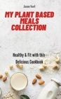 My Plant Based Meals Collection : Healthy & Fit with this Delicious Cookbook - Book