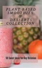 Plant Based Smoothies & Desserts Collection : Plant Based Smoothies & Desserts Collection - Book