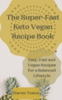 The Super-Fast Keto Vegan Recipe Book : Easy, Fast and Vegan Recipes for a Balanced Lifestyle - Book