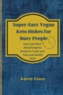 Super-Easy Vegan Keto Dishes for Busy People : Super-fast Plant-Based Ketogenic Recipes to Create your Tasty and Healthy Meals - Book