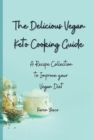 The Delicious Vegan Keto Cooking Guide : A Recipe Collection to Improve your Vegan Diet - Book