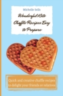Wonderful Keto Chaffle recipes easy to prepare : Quick and creative chaffle recipes to delight your friends or relatives - Book