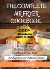 The Complete Air Fryer Cookbook : 1000+ Affordable, Quick & Easy Air Fryer Recipes. Fry, Bake, Grill & Roast Most Wanted Family Meals. (for Beginners and Advanced Users) May 2021 Edition - Book