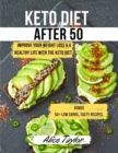 Keto Diet After 50 : Improve Your Weight Loss & a Healthy Life with the Keto Diet. BONUS: 50+ Low Carbs, Tasty Recipes, & a Useful 28 Days Meal Plan for Aging People. May 2021 Edition - Book