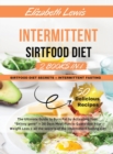 Intermittent Sirtfood Diet : -2 book in 1- - Sirtfood Diet Secrets + Intermittent Fasting The Ultimate Guide to Burn Fat by Activating Your "Skinny gene" + 30 Days Meal Plan to Guarantee Your Weight L - Book