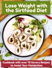 Lose Weight with the Sirtfood Diet : Cookbook with over 70 Savory Recipes to Assist Your Metabolism - Book