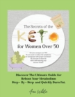 The Secrets of the Keto diet for Women Over 50 : Are you a woman over 50? Do you want to reduce the symptoms of menopause with proper nutrition? Do you want to burn fat while still enjoying your favor - Book