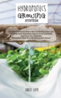 Hydroponics Growing System : " Discover The Secrets How to Start Gardening Indoor and Growing Fresh Vegetables, Organic Fruits and Herbs even if you are a beginner. All Details to Build Your DIY Hydro - Book
