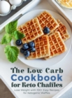 The Low Carb Cookbook for Keto Chaffles : Lose Weight with 100+ Easy Recipes for Ketogenic Waffles. - June 2021 Edition - - Book