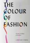 The Colour of Fashion : The Story of Clothes in Ten Colors - Book