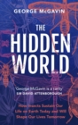 The Hidden World : How Insects Sustain Life on Earth Today and Will Shape Our Lives Tomorrow - eBook