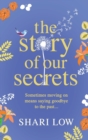 The Story of Our Secrets : An emotional, uplifting new novel from #1 bestseller Shari Low - Book