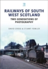 Railways of South West Scotland: Two Generations of Photography - Book