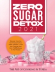 Zero Sugar Detox 2021 : Discover How You Can Overcome Your Silent Addiction, Crush Your Cravings, and Burn Fat Effortlessly in the Process - Book