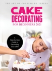 Cake Decorating for Beginners 2021 : A Step-by-Step Guide to Decorating Like a Pro - Book