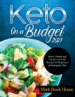 Keto On a Budget 2021 : Quick, Simple and Cheap Low-Carb Recipes for Beginners on Ketogeni&#1089; Diet - Book