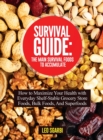 Survival Guide : How to Maximize Your Health with Everyday Shelf-Stable Grocery Store Foods, Bulk Foods, And Superfoods - Book