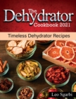 The Dehydrator Cookbook 2021 : Timeless Dehydrator Recipes - Book
