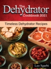 The Dehydrator Cookbook 2021 : Timeless Dehydrator Recipes - Book