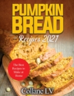 Pumpkin Bread Recipes 2021 : The Best Recipes to Make at Home - Book