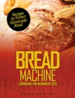 Bread Machine Cookbook for Beginners 2021 : Recipes for Perfect Homemade Bread - Book