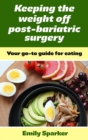 Keeping the weight off post-bariatric surgery : Your go-to guide for eating health - Book