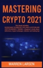 Mastering Crypto 2021 : This book includes: BLOCKCHAIN TECHNOLOGY EXPLAINED & BITCOIN AND CRYPTOCURRENCY TRADING. A Beginner's Guide About Definitions, Crypto Exchanges, Indicator and Trading Tips - Book