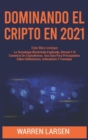 Dominando El Cripto En 2021 : Este Libro Incluye: La Tecnologia Blockchain Explicada, Bitcoin Y El Comercio De Criptodivisas. Una Guia Para Principiantes Sobre Definiciones, Indicadores Y Consejos. - Book