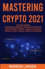 Mastering Crypto 2021 : This book includes: BLOCKCHAIN TECHNOLOGY EXPLAINED & BITCOIN AND CRYPTOCURRENCY TRADING. A Beginner's Guide About Definitions, Crypto Exchanges, Indicator and Trading Tips - Book