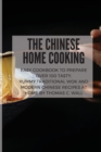 The Chinese Home Cooking : Easy Cookbook to Prepare Over 100 Tasty, yummy, Traditional Wok and Modern Chinese Recipes at Home - Book
