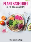 Plant Based Diet in 30 Minutes 2021 : Enjoy A Healthier Life And Lose Weight: Health Benefits Of A Plant Based Diet - Book