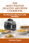 The Most Wanted Healthy Air Fryer Cookbook : Do Yourself a Big Favor with this Book - Book