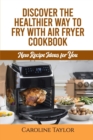 Discover the Healthier Way to Fry with Air Fryer Cookbook : New Recipe Ideas for You - Book