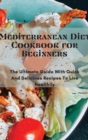 Mediterranean Diet Cookbook for Beginners : The Ultimate Guide With Quick And Delicious Recipes To Live Healthily - Book
