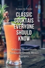 Classic Cocktails Everyone Should Know : Easy and Professional Cocktail Recipes: Cocktail & Other Recipes - Book