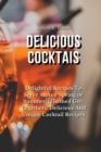 Delicious Cocktails : Delightful Recipes To Serve At Any Spring or Summer Themed Get-Togethers: Delicious And Unique Cocktail Recipes - Book
