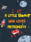 I am a little robot who loves astronaut : coloring book for kids with activity bonus, mazes math activity and matching games - Book