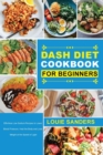 DASH Diet Cookbook for Beginners : Effortless Low Sodium Recipes to Lower Blood Pressure, Heal the Body and Lose Weight at the Speed of Light - Book