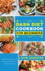 DASH Diet Cookbook for Beginners : Effortless Low Sodium Recipes to Lower Blood Pressure, Heal the Body and Lose Weight at the Speed of Light - Book