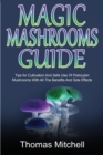 Magic Mashrooms Guide : Tips for Cultivation And Safe Use Of Psilocybin Mushrooms With All The Benefits And Side Effects - Book