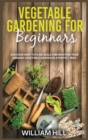 Vegetable Gardening for Beginners : Discover How To Plan, Build And Mantain Your Organic Vegetable Garden In A Perfect Way. - Book