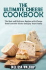 The Ultimate Cheese Cookbook : The Best and Delicious Recipes with Cheese from Lunch to Dinner to enjoy your family - Book
