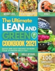 The Ultimate Lean And Green Cookbook 2021 : Harness the full power of fueling hack meals. Quick and easy recipes To Burn Your Stubborn Belly Fat. - Book