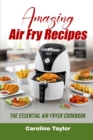 Amazing Air Fry Recipes : The Essential Air Fryer Cookbook - Book
