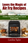 Loves the Magic of Air Fry Recipes : Creates Delicious and Low-Calorie Fried Foods - Book