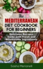 The Mediterranean Diet Cookbook for Beginners : Delicious Recipes made with Fresh and Wholesome Ingredients - Book