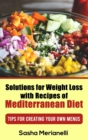 Solutions for Weight Loss with Recipes of Mediterranean Diet : Tips for creating your own Menus - Book